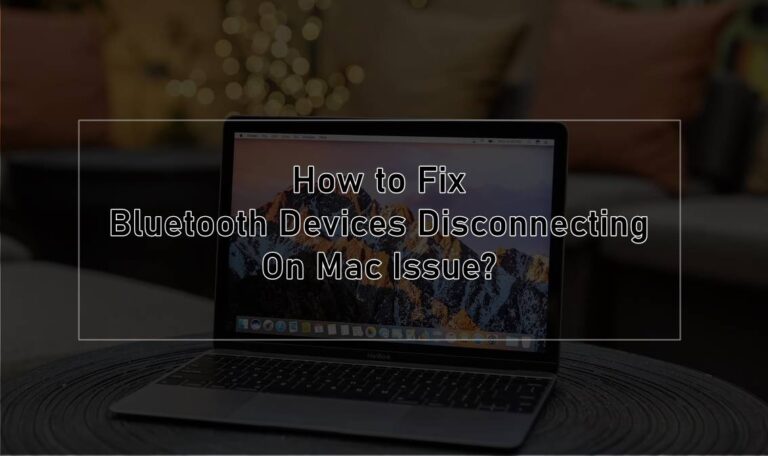 How to Fix Bluetooth Devices Disconnecting On Mac?