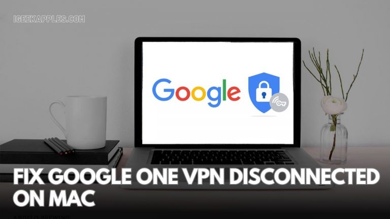 Google One VPN Disconnected On Mac: Here is How to Fix?