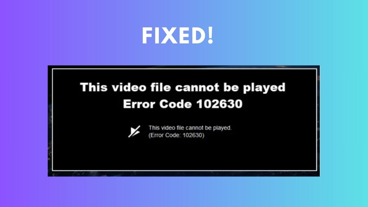 this video file cannot be played error code 102630